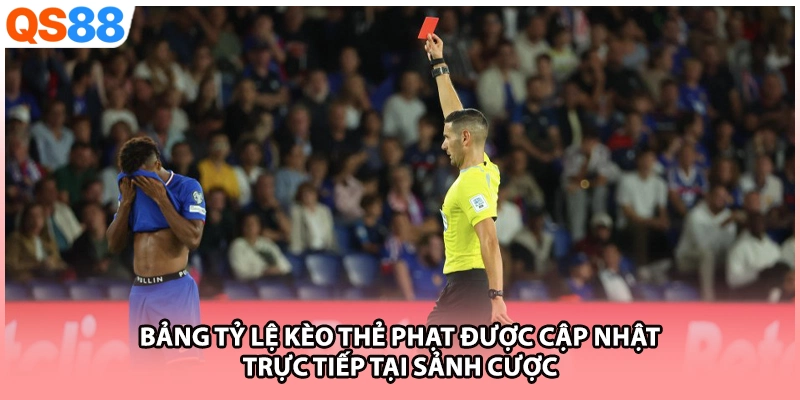 Bảng tỷ lệ kèo thẻ phạt được cập nhật trực tiếp tại sảnh cược
