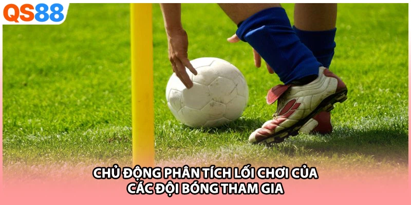 Chủ động phân tích lối chơi của các đội bóng tham gia