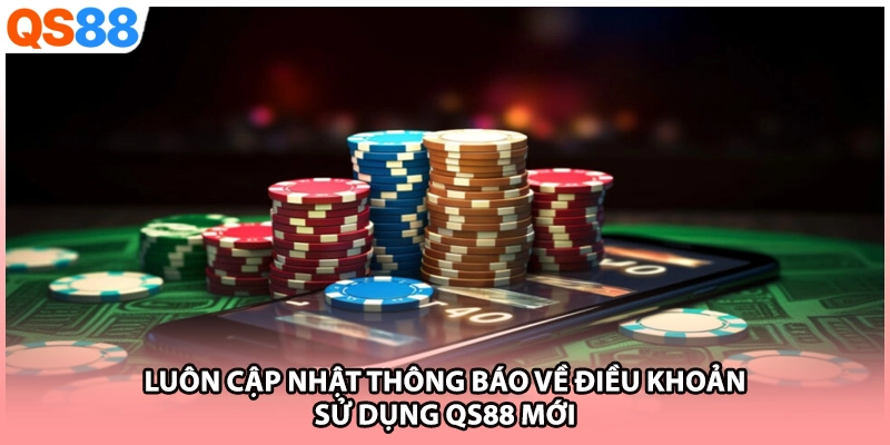Luôn cập nhật thông báo về điều khoản sử dụng QS88 mới