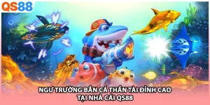 Ngư Trường Bắn Cá Thần Tài Đỉnh Cao Tại Nhà Cái QS88