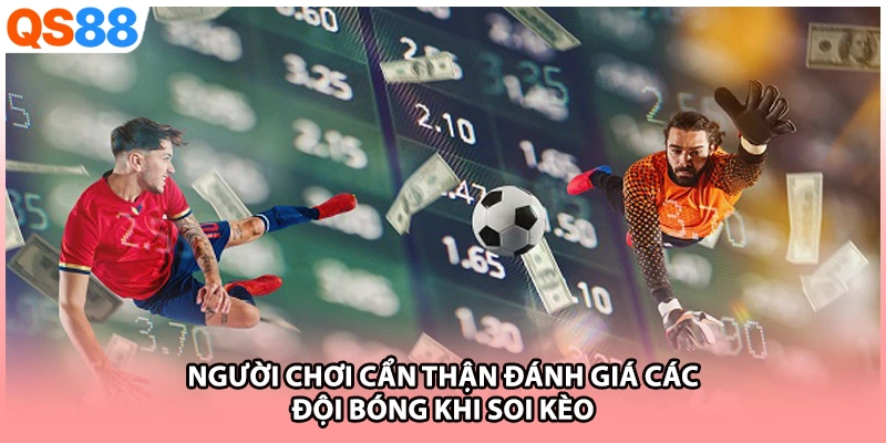 Người chơi cẩn thận đánh giá các đội bóng khi soi kèo