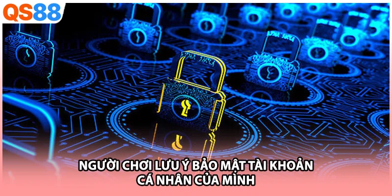 Người chơi lưu ý bảo mật tài khoản cá nhân của mình