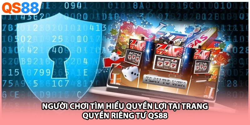 Người chơi tìm hiểu quyền lợi tại trang quyền riêng tư QS88