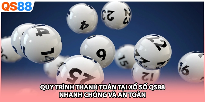 Quy trình thanh toán tại xổ số QS88 nhanh chóng và an toàn