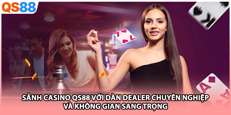 Sảnh Casino QS88 với dàn Dealer chuyên nghiệp và không gian sang trọng