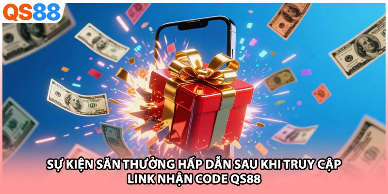 Sự kiện săn thưởng hấp dẫn sau khi truy cập link nhận code QS88