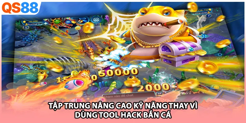 Tập trung nâng cao kỹ năng thay vì dùng tool hack bắn cá
