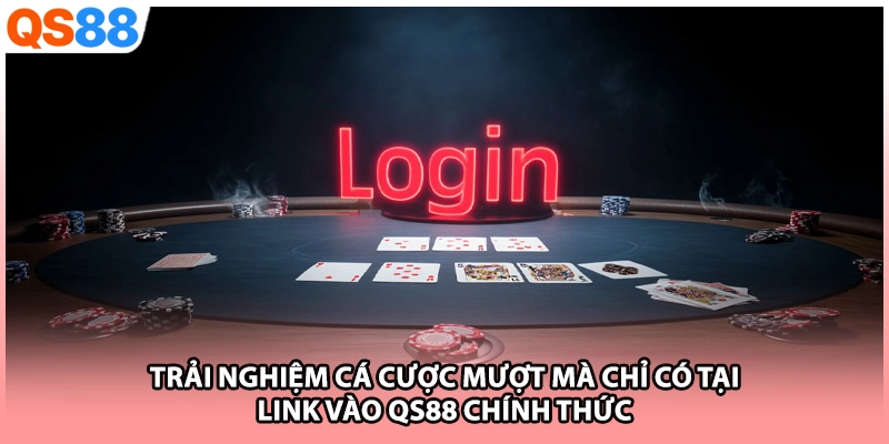 Trải nghiệm cá cược mượt mà chỉ có tại link vào QS88 chính thức
